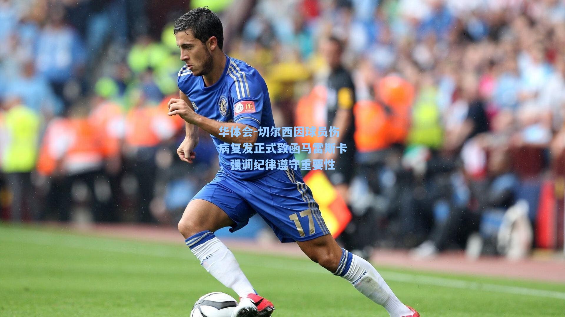 切尔西因球员伤病复发正式致函马雷斯卡，强调纪律遵守重要性