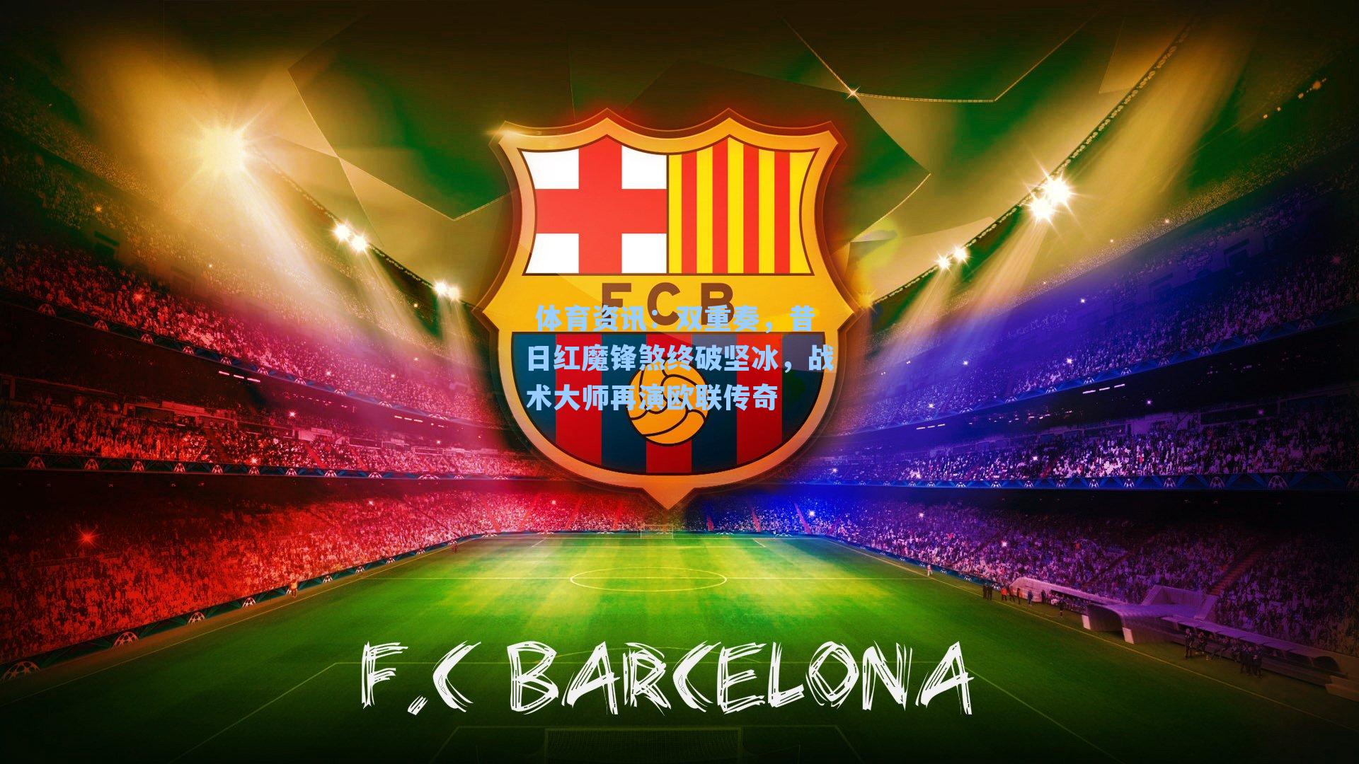 双重奏，昔日红魔锋煞终破坚冰，战术大师再演欧联传奇