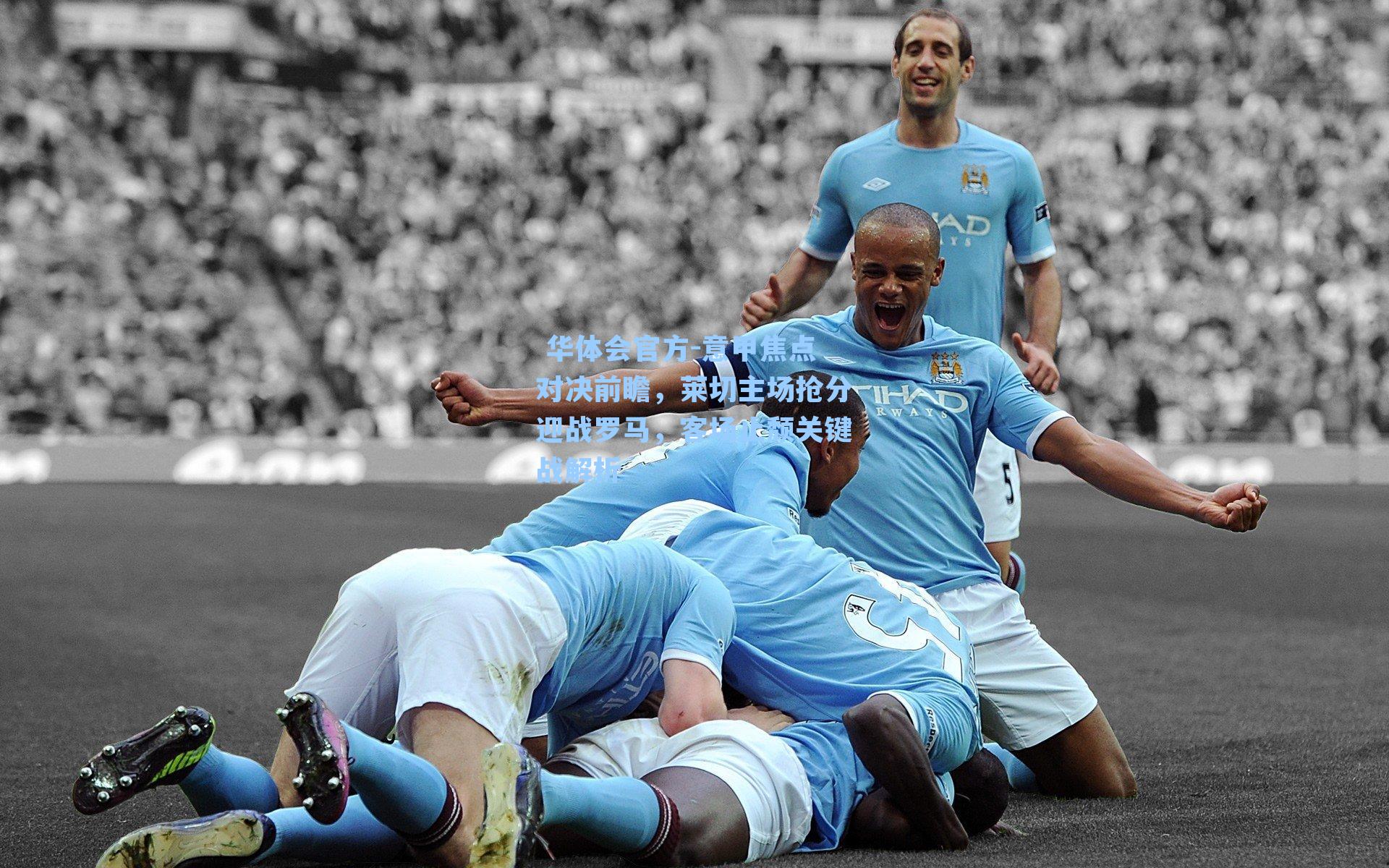 意甲焦点对决前瞻，莱切主场抢分迎战罗马，客场止颓关键战解析