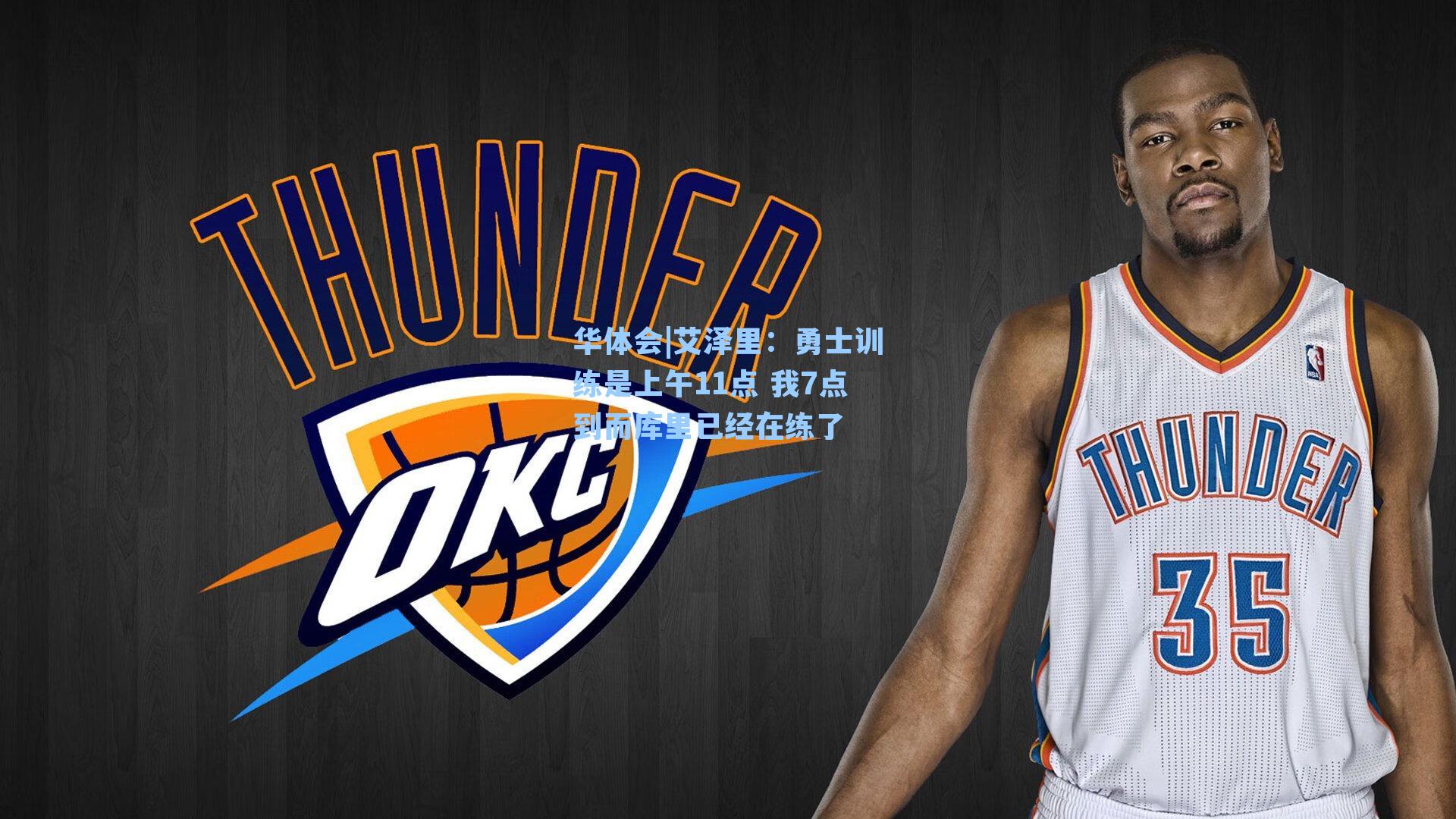 艾泽里：勇士训练是上午11点 我7点到而库里已经在练了