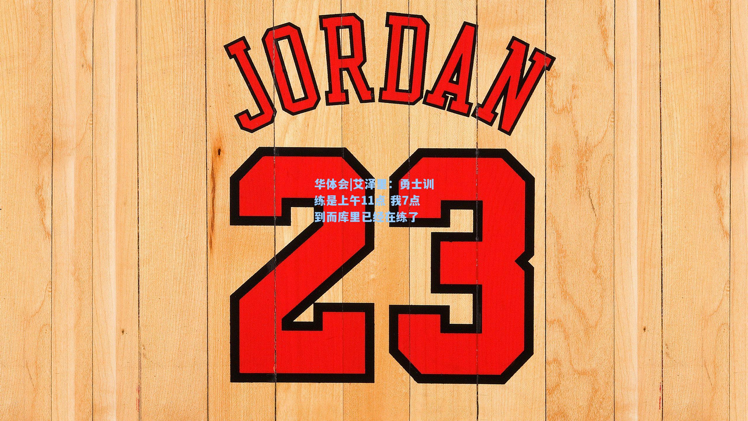 艾泽里：勇士训练是上午11点 我7点到而库里已经在练了