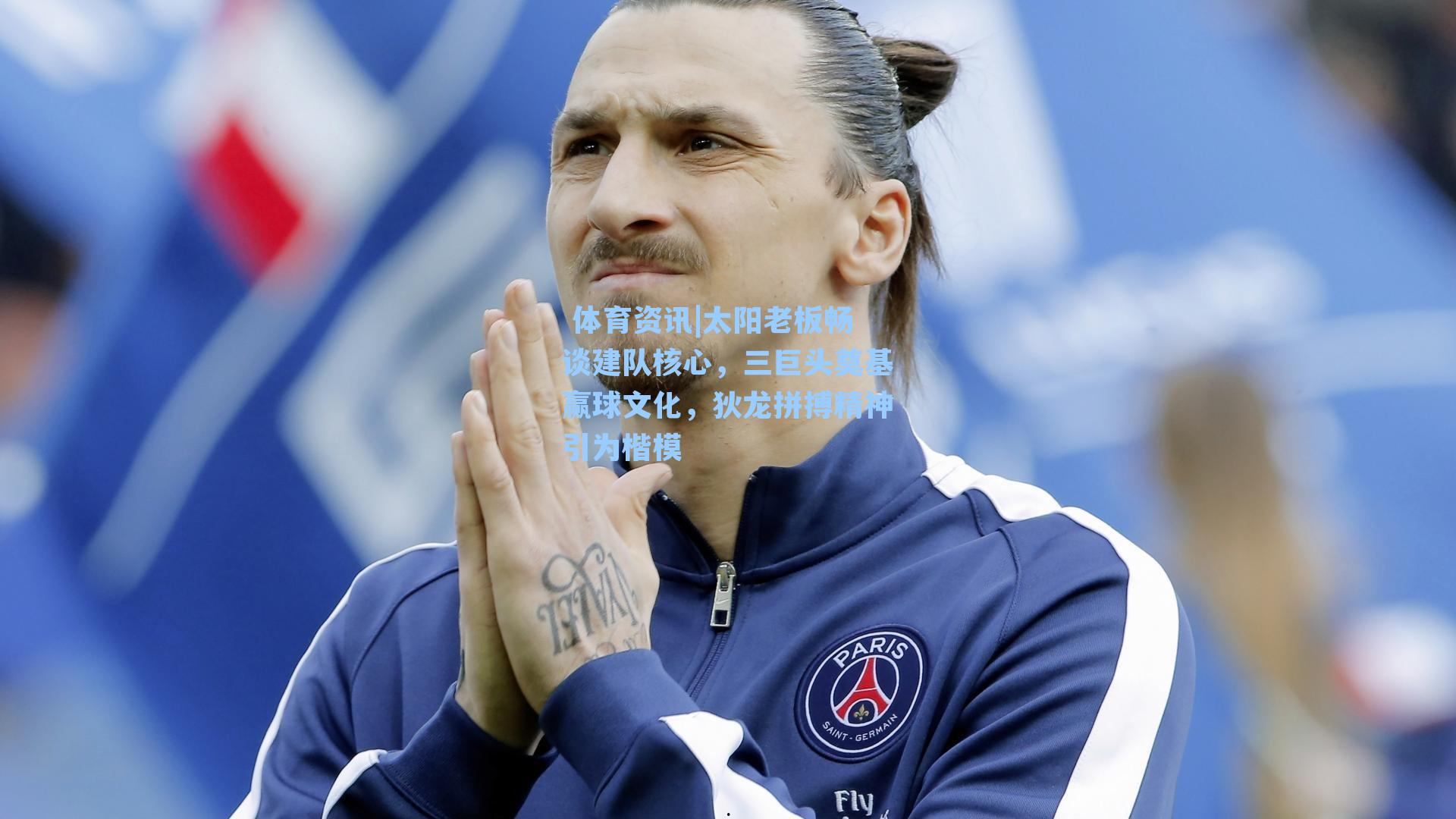 太阳老板畅谈建队核心，三巨头奠基赢球文化，狄龙拼搏精神引为楷模