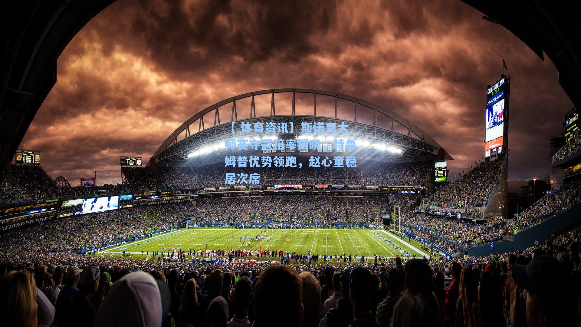 斯诺克大师赛夺冠赔率揭晓，特鲁姆普优势领跑，赵心童稳居次席